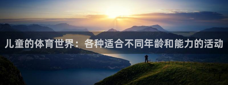 蓝鲸体育下载：儿童的体育世界：各种适合不同年龄和能力的活动